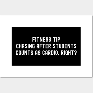 Fitness tip Chasing after students counts as cardio, right? Posters and Art